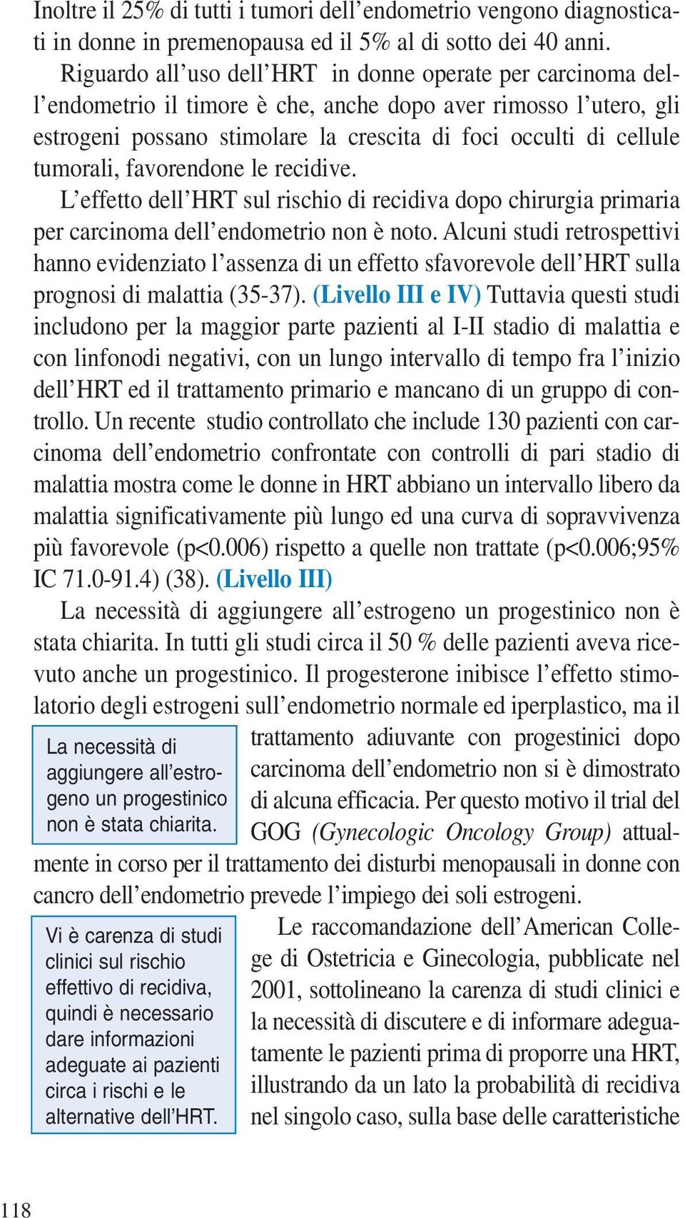 tumorali, favorendone le recidive. L effetto dell HRT sul rischio di recidiva dopo chirurgia primaria per carcinoma dell endometrio non è noto.