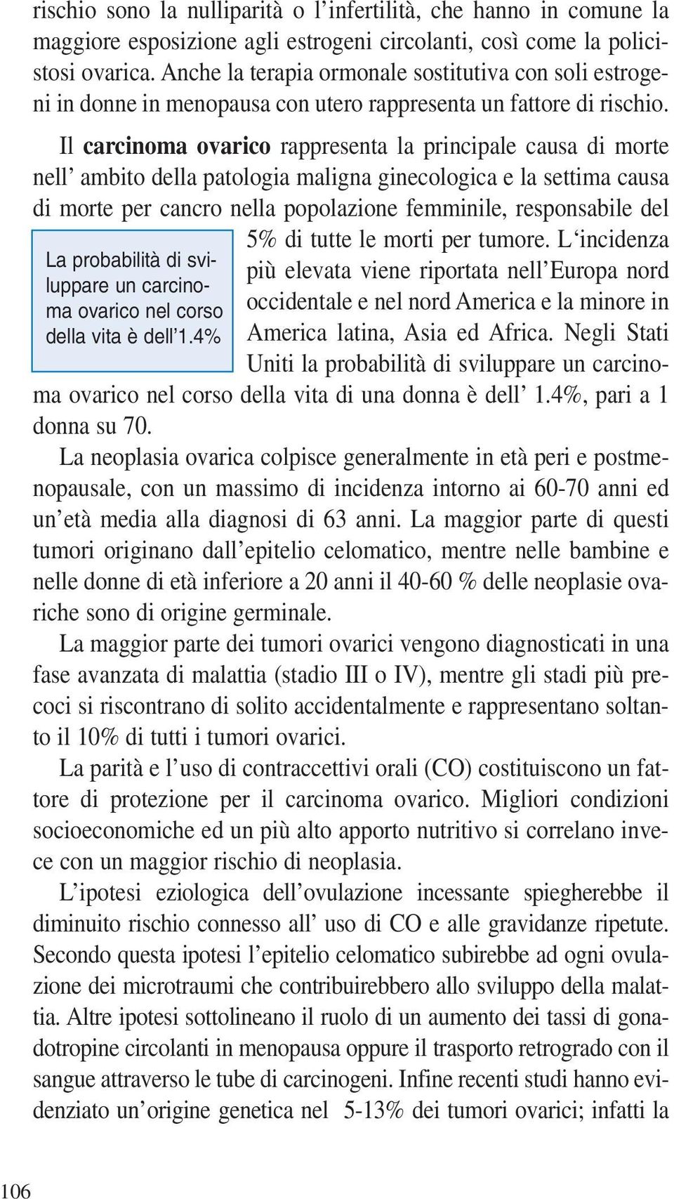 Il carcinoma ovarico rappresenta la principale causa di morte nell ambito della patologia maligna ginecologica e la settima causa di morte per cancro nella popolazione femminile, responsabile del La