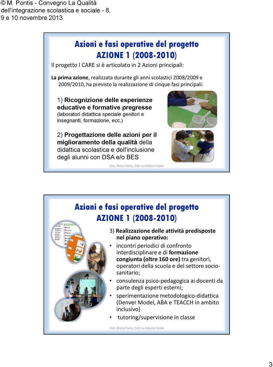 ) 2) Progettazione delle azioni per il miglioramento della qualità della didattica scolastica e dell'inclusione degli alunni con DSA e/o BES Azioni e fasi operative del progetto AZIONE 1 (2008-2010)