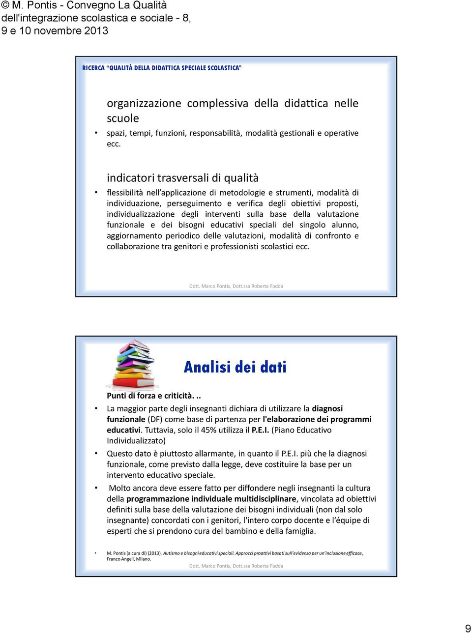 interventi sulla base della valutazione funzionale e dei bisogni educativi speciali del singolo alunno, aggiornamento periodico delle valutazioni, modalità di confronto e collaborazione tra genitori