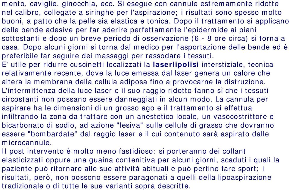 Dopo il trattamento si applicano delle bende adesive per far aderire perfettamente l'epidermide ai piani sottostanti e dopo un breve periodo di osservazione (6-8 ore circa) si torna a casa.