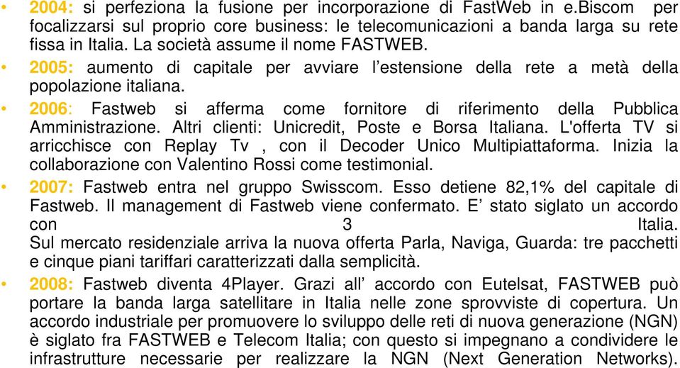 2006: Fastweb si afferma come fornitore di riferimento della Pubblica Amministrazione. Altri clienti: Unicredit, Poste e Borsa Italiana.