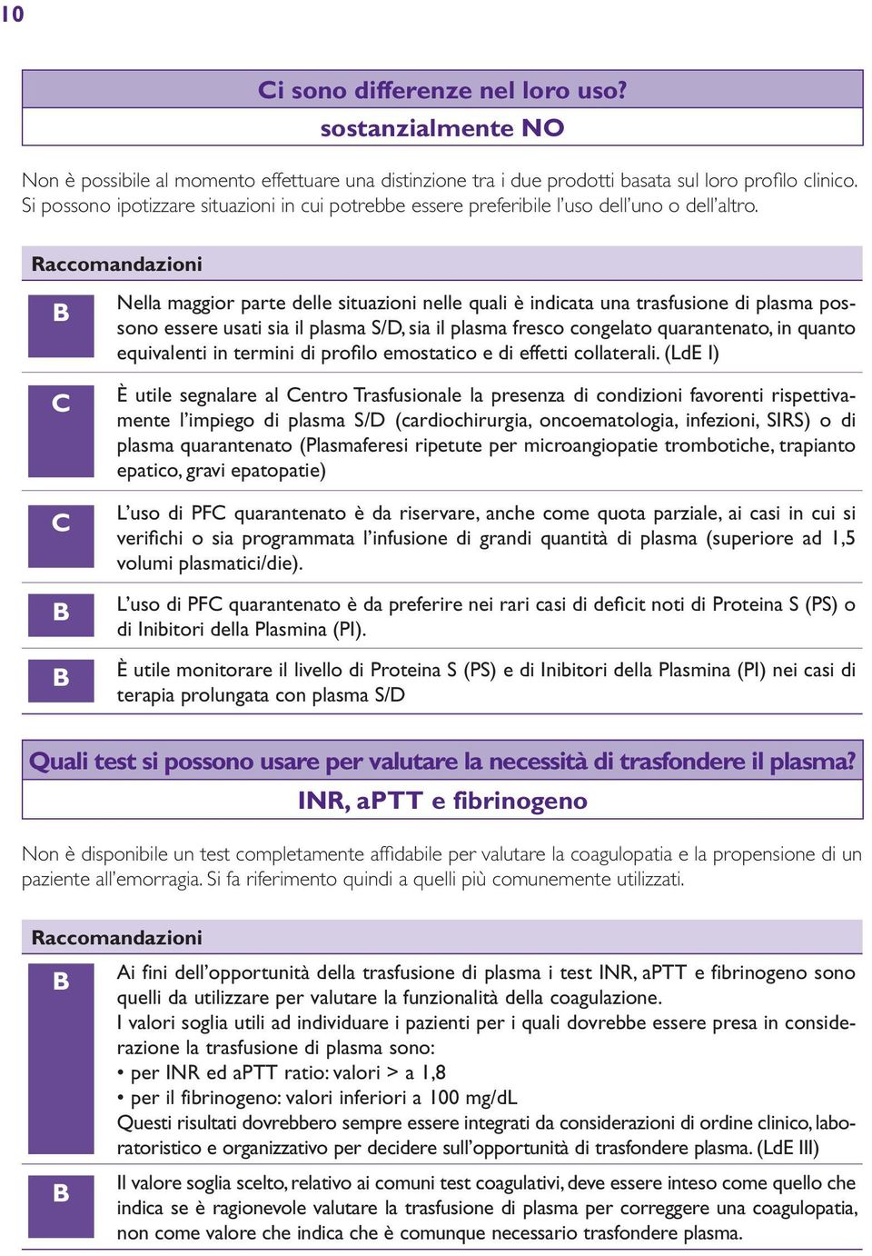 C C Nella maggior parte delle situazioni nelle quali è indicata una trasfusione di plasma possono essere usati sia il plasma S/D, sia il plasma fresco congelato quarantenato, in quanto equivalenti in