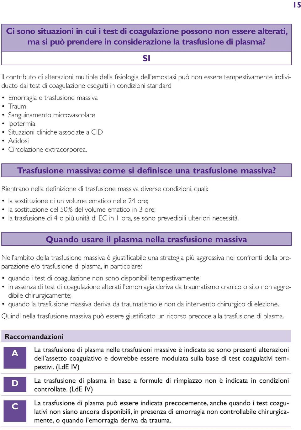 massiva Traumi Sanguinamento microvascolare Ipotermia Situazioni cliniche associate a CID Acidosi Circolazione extracorporea. Trasfusione massiva: come si definisce una trasfusione massiva?