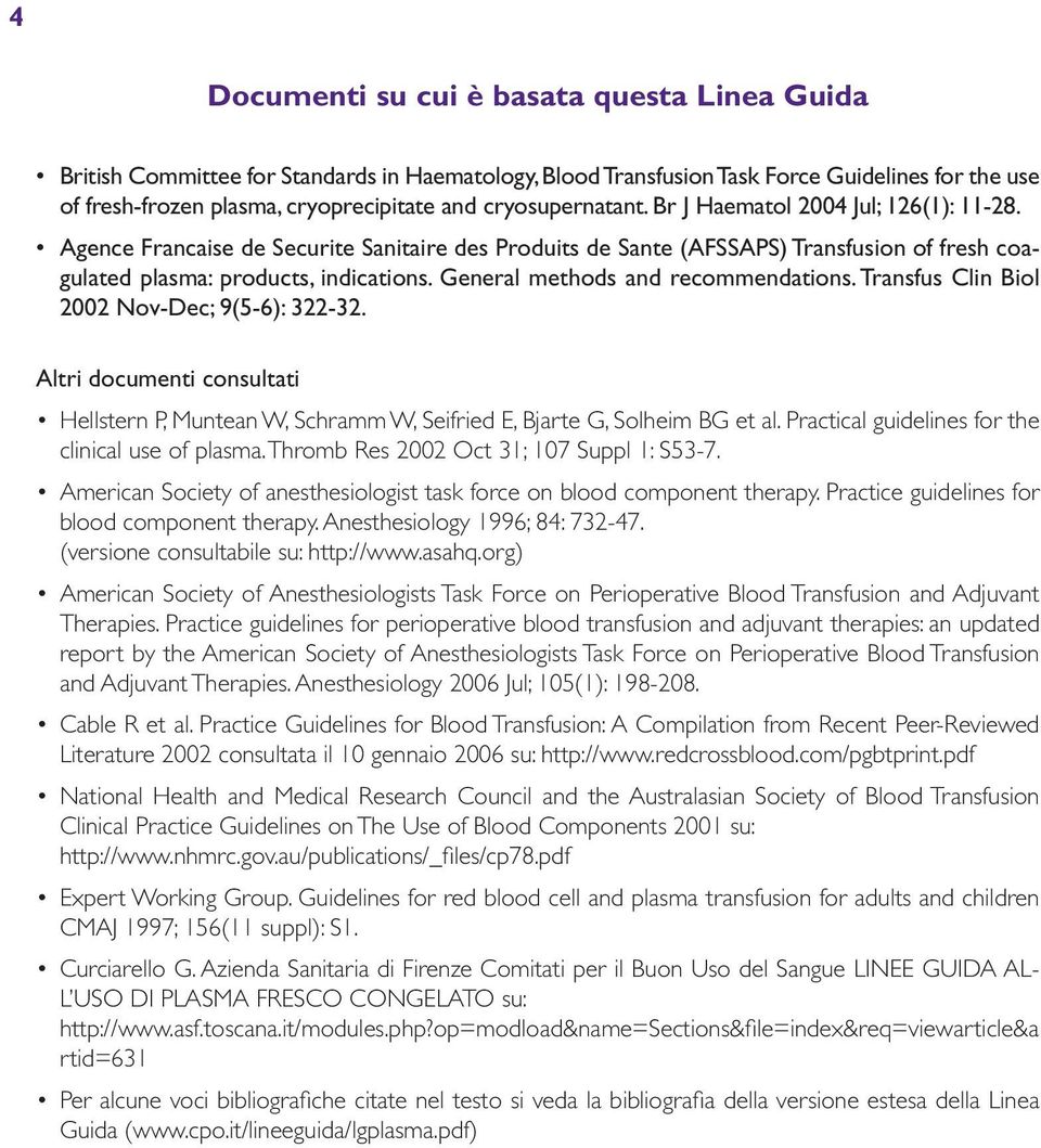 General methods and recommendations. Transfus Clin iol 2002 Nov-Dec; 9(5-6): 322-32. Altri documenti consultati Hellstern P, Muntean W, Schramm W, Seifried E, jarte G, Solheim G et al.