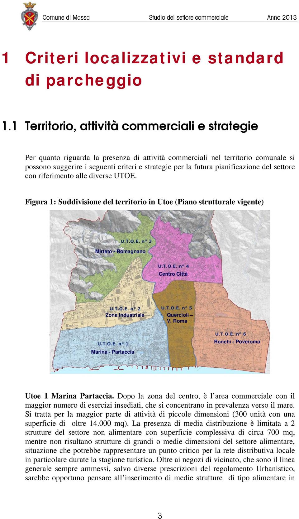 pianificazione del settore con riferimento alle diverse UTOE. Figura 1: Suddivisione del territorio in Utoe (Piano strutturale vigente) Mirteto - Romagnano Centro Città Zona Industriale Quercioli V.