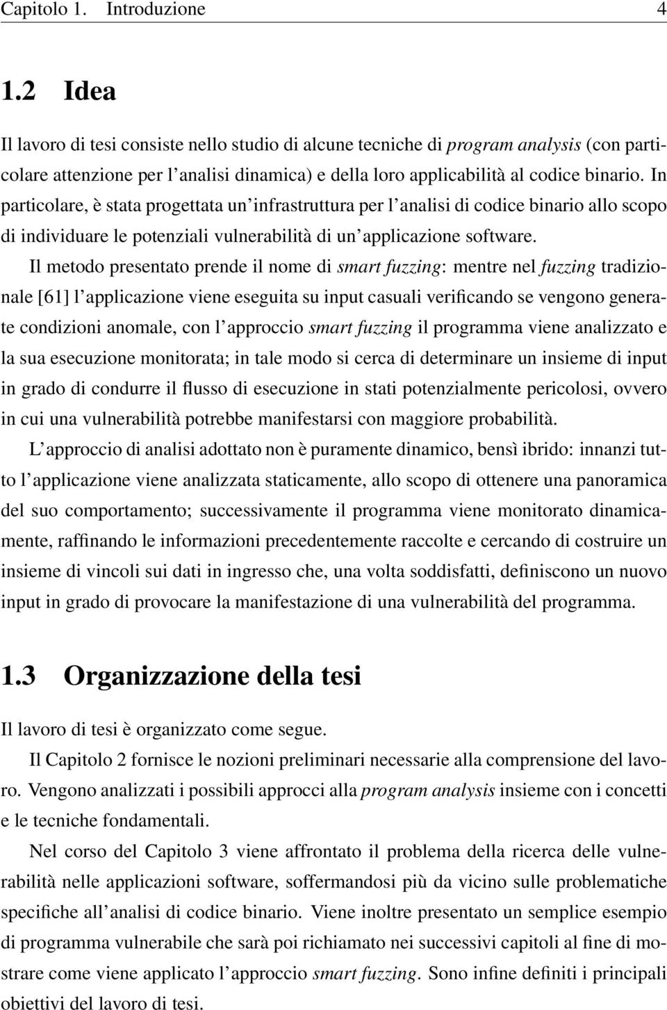 In particolare, è stata progettata un infrastruttura per l analisi di codice binario allo scopo di individuare le potenziali vulnerabilità di un applicazione software.