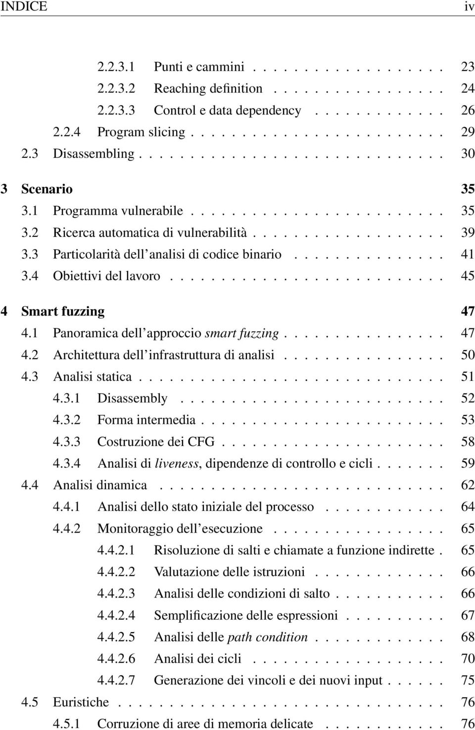 3 Particolarità dell analisi di codice binario............... 41 3.4 Obiettivi del lavoro........................... 45 4 Smart fuzzing 47 4.1 Panoramica dell approccio smart fuzzing................ 47 4.2 Architettura dell infrastruttura di analisi.