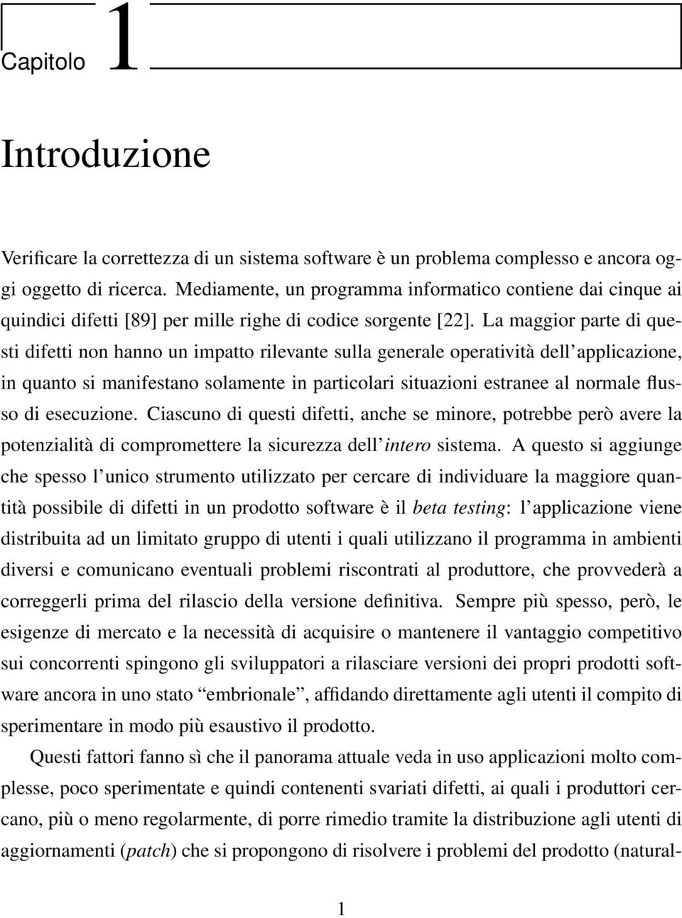 La maggior parte di questi difetti non hanno un impatto rilevante sulla generale operatività dell applicazione, in quanto si manifestano solamente in particolari situazioni estranee al normale flusso