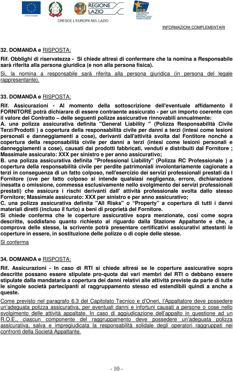 Assicurazioni - Al momento della sottoscrizione dell'eventuale affidamento il FORNITORE potrà dichiarare di essere contraente assicurato - per un importo coerente con il valore del Contratto delle