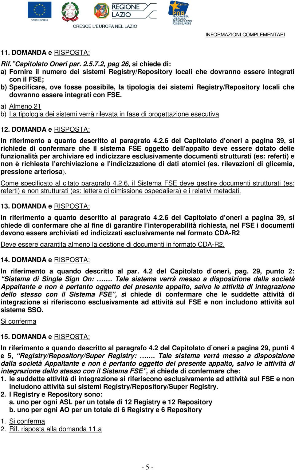 Registry/Repository locali che dovranno essere integrati con FSE. a) Almeno 21 b) La tipologia dei sistemi verrà rilevata in fase di progettazione esecutiva 12.