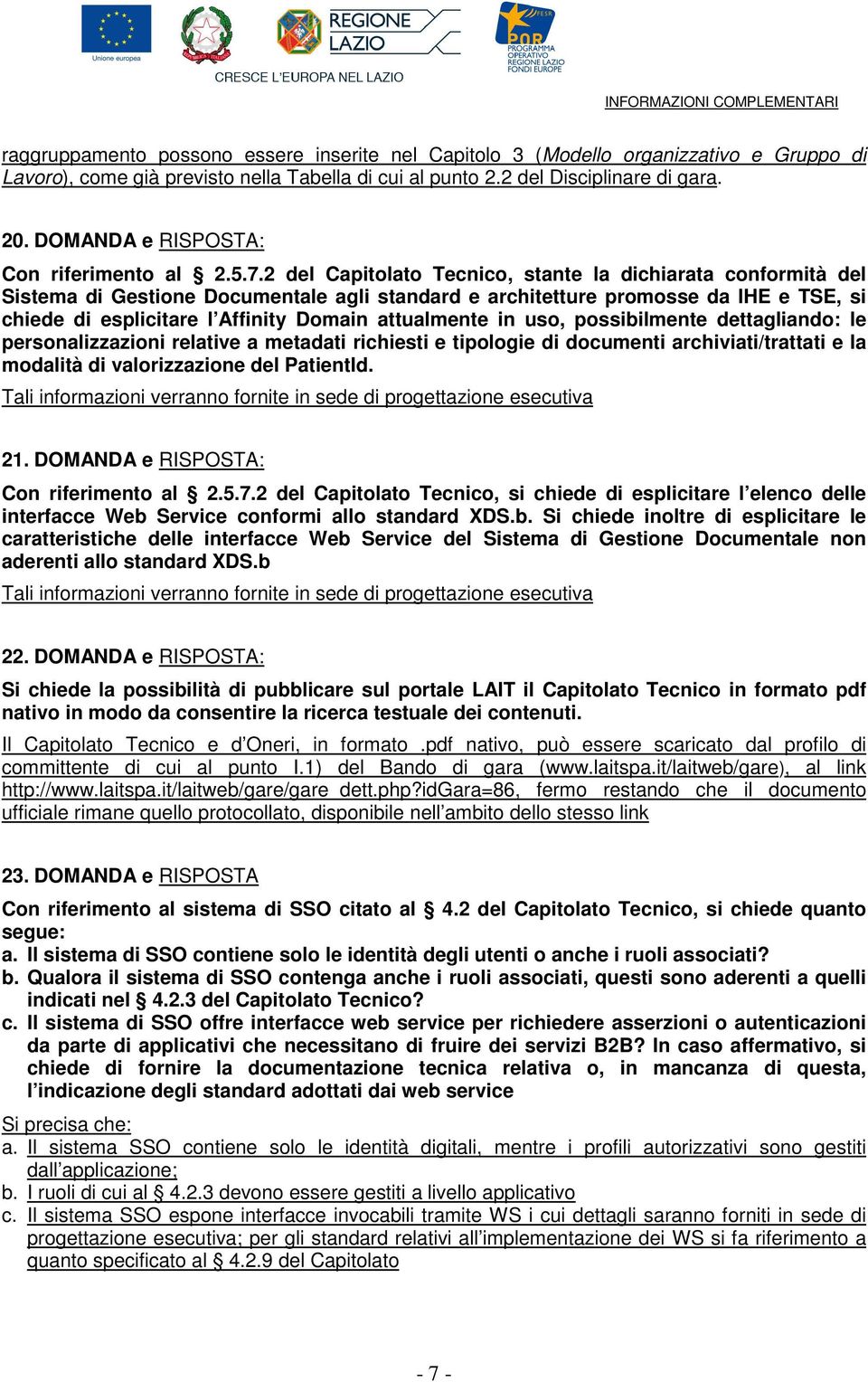 2 del Capitolato Tecnico, stante la dichiarata conformità del Sistema di Gestione Documentale agli standard e architetture promosse da IHE e TSE, si chiede di esplicitare l Affinity Domain