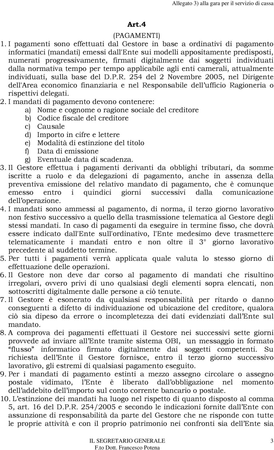 dai soggetti individuati dalla normativa tempo per tempo applicabile agli enti camerali, attualmente individuati, sulla base del D.P.R.