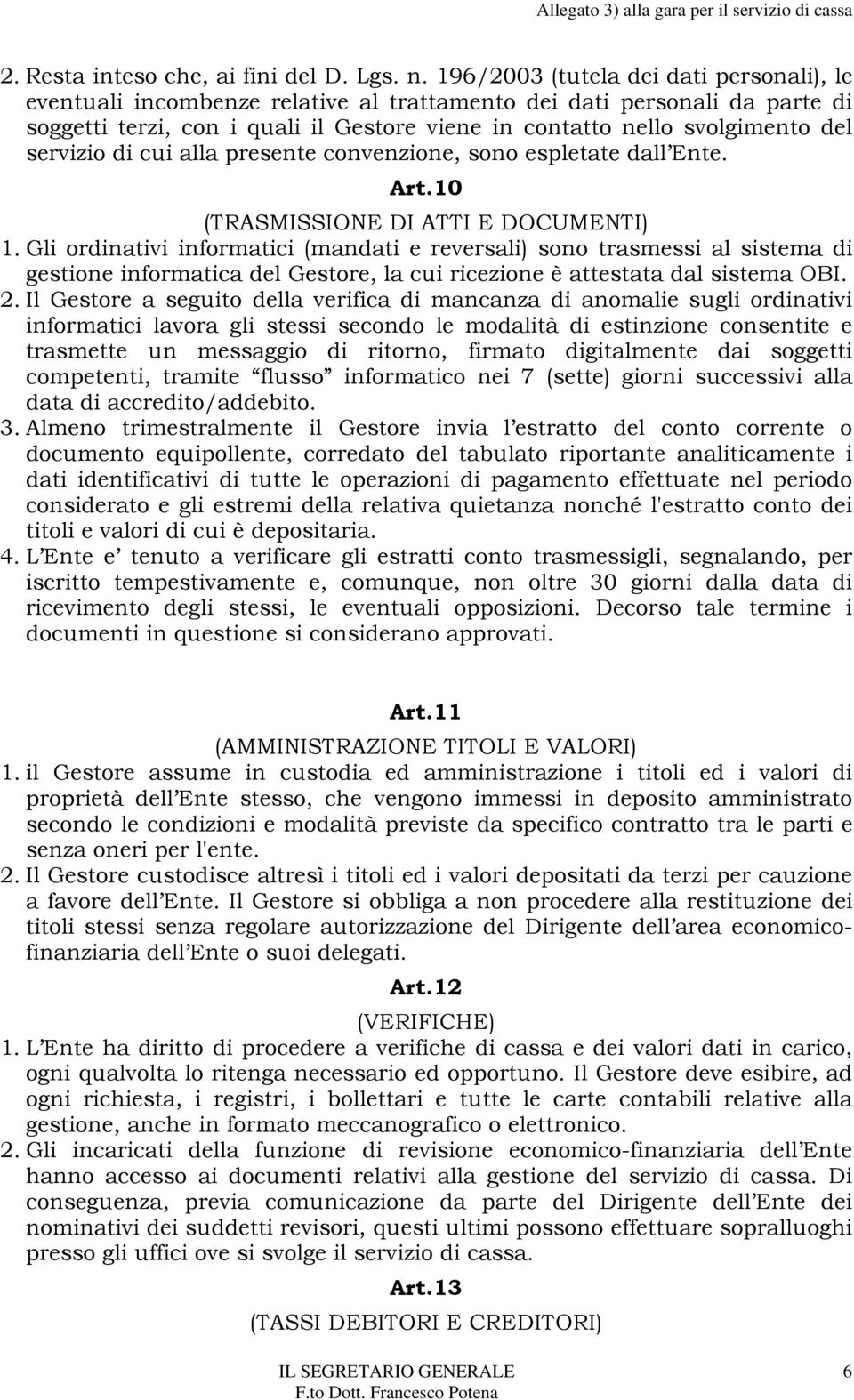 servizio di cui alla presente convenzione, sono espletate dall Ente. Art.10 (TRASMISSIONE DI ATTI E DOCUMENTI) 1.