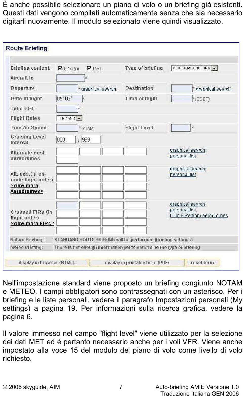 Per i briefing e le liste personali, vedere il paragrafo Impostazioni personali (My settings) a pagina 19. Per informazioni sulla ricerca grafica, vedere la pagina 6.