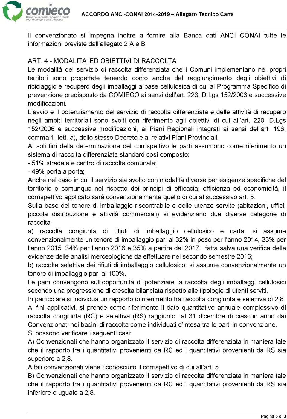 obiettivi di riciclaggio e recupero degli imballaggi a base cellulosica di cui al Programma Specifico di prevenzione predisposto da COMIECO ai sensi dell art. 223, D.