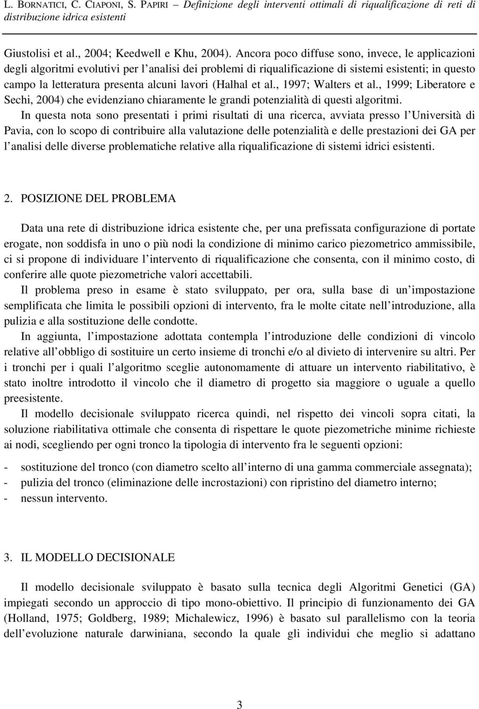 (Halhal et al., 1997; Walters et al., 1999; Liberatore e Sechi, 2004) che evidenziano chiaramente le grandi potenzialità di questi algoritmi.