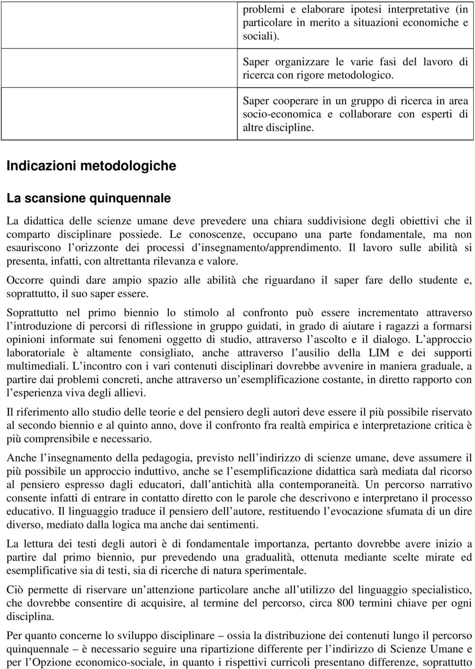 Indicazioni metodologiche La scansione quinquennale La didattica delle scienze umane deve prevedere una chiara suddivisione degli obiettivi che il comparto disciplinare possiede.