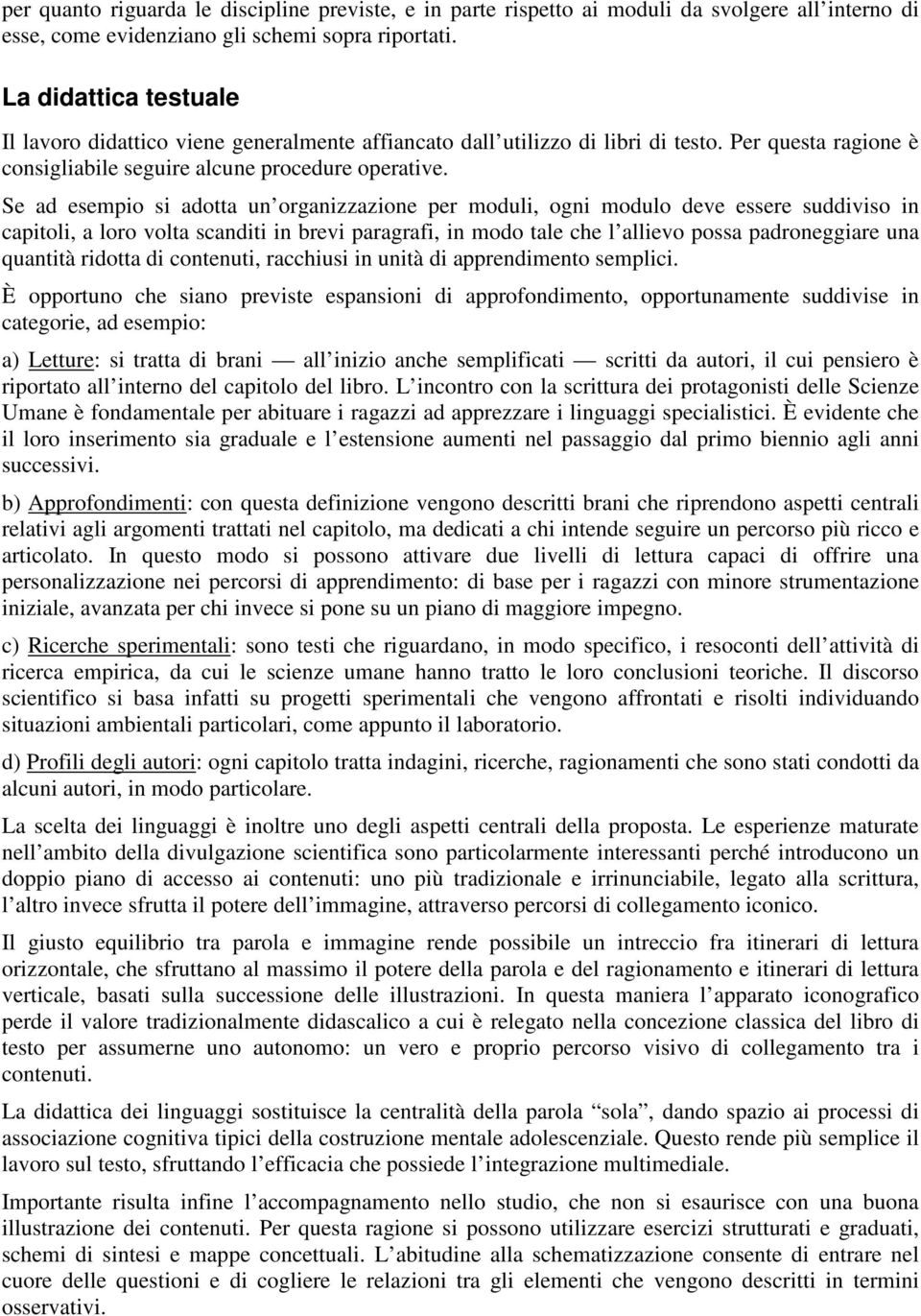 Se ad esempio si adotta un organizzazione per moduli, ogni modulo deve essere suddiviso in capitoli, a loro volta scanditi in brevi paragrafi, in modo tale che l allievo possa padroneggiare una