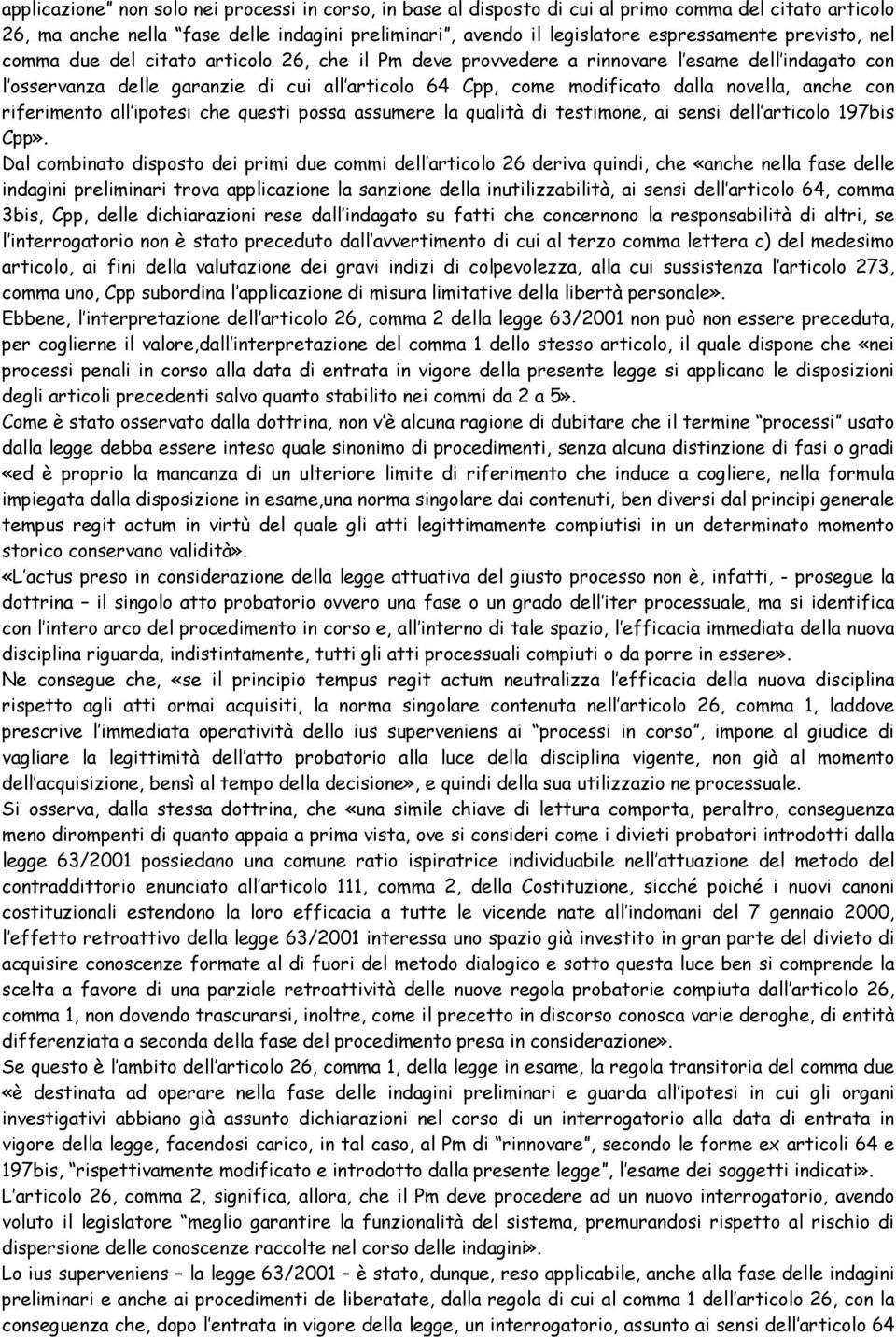 anche con riferimento all ipotesi che questi possa assumere la qualità di testimone, ai sensi dell articolo 197bis Cpp».