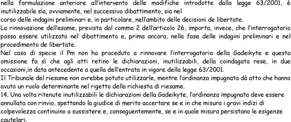 La rinnovazione dell esame, prevista dal comma 2 dell articolo 26, importa, invece, che l interrogatorio possa essere utilizzato nel dibattimento e, prima ancora, nella fase delle indagini