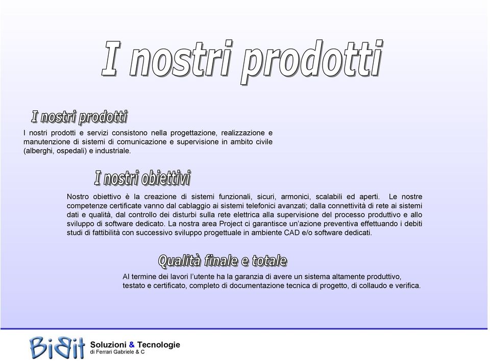 Le nostre competenze certificate vanno dal cablaggio ai sistemi telefonici avanzati; dalla connettività di rete ai sistemi dati e qualità, dal controllo dei disturbi sulla rete elettrica alla