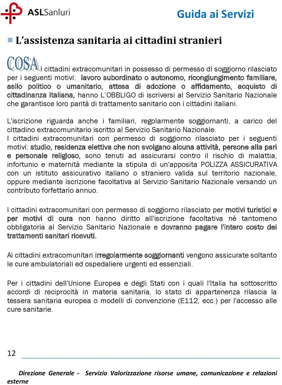 di trattamento sanitario con i cittadini italiani. L'iscrizione riguarda anche i familiari, regolarmente soggiornanti, a carico del cittadino extracomunitario iscritto al Servizio Sanitario Nazionale.