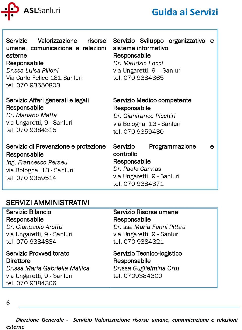 070 9359514 SERVIZI AMMINISTRATIVI Servizio Bilancio Responsabile Dr. Gianpaolo Aroffu via Ungaretti, 9 - Sanluri tel. 070 9384334 Servizio Provveditorato Direttore Dr.