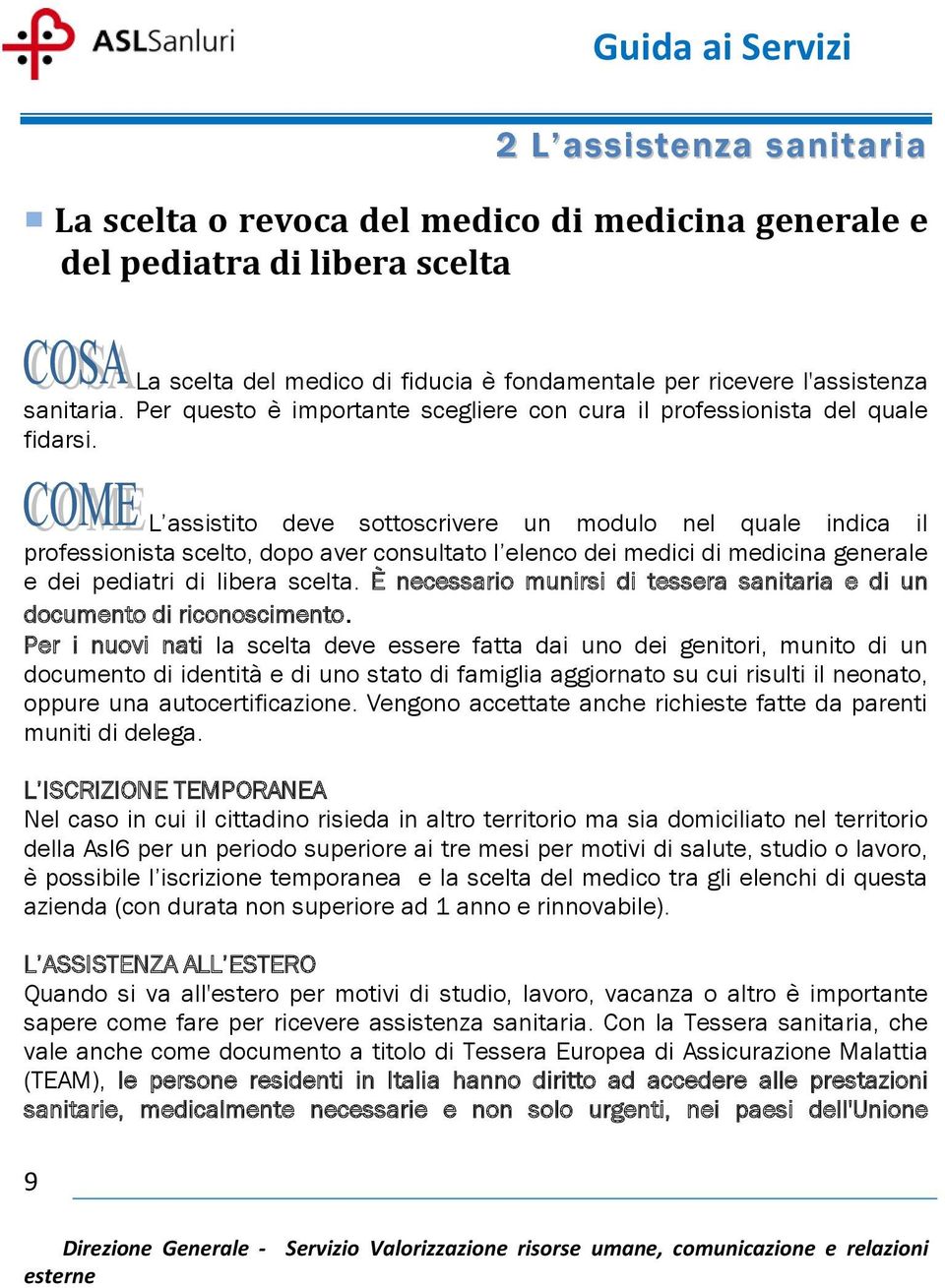 L assistito deve sottoscrivere un modulo nel quale indica il professionista scelto, dopo aver consultato l elenco dei medici di medicina generale e dei pediatri di libera scelta.