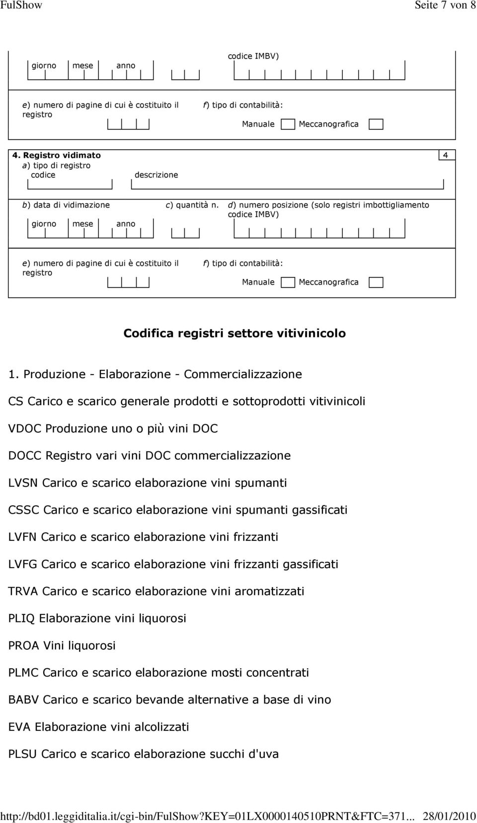 d) numero posizione (solo registri imbottigliamento codice IMBV) giorno mese anno e) numero di pagine di cui è costituito il registro f) tipo di contabilità: Manuale Meccanografica Codifica registri