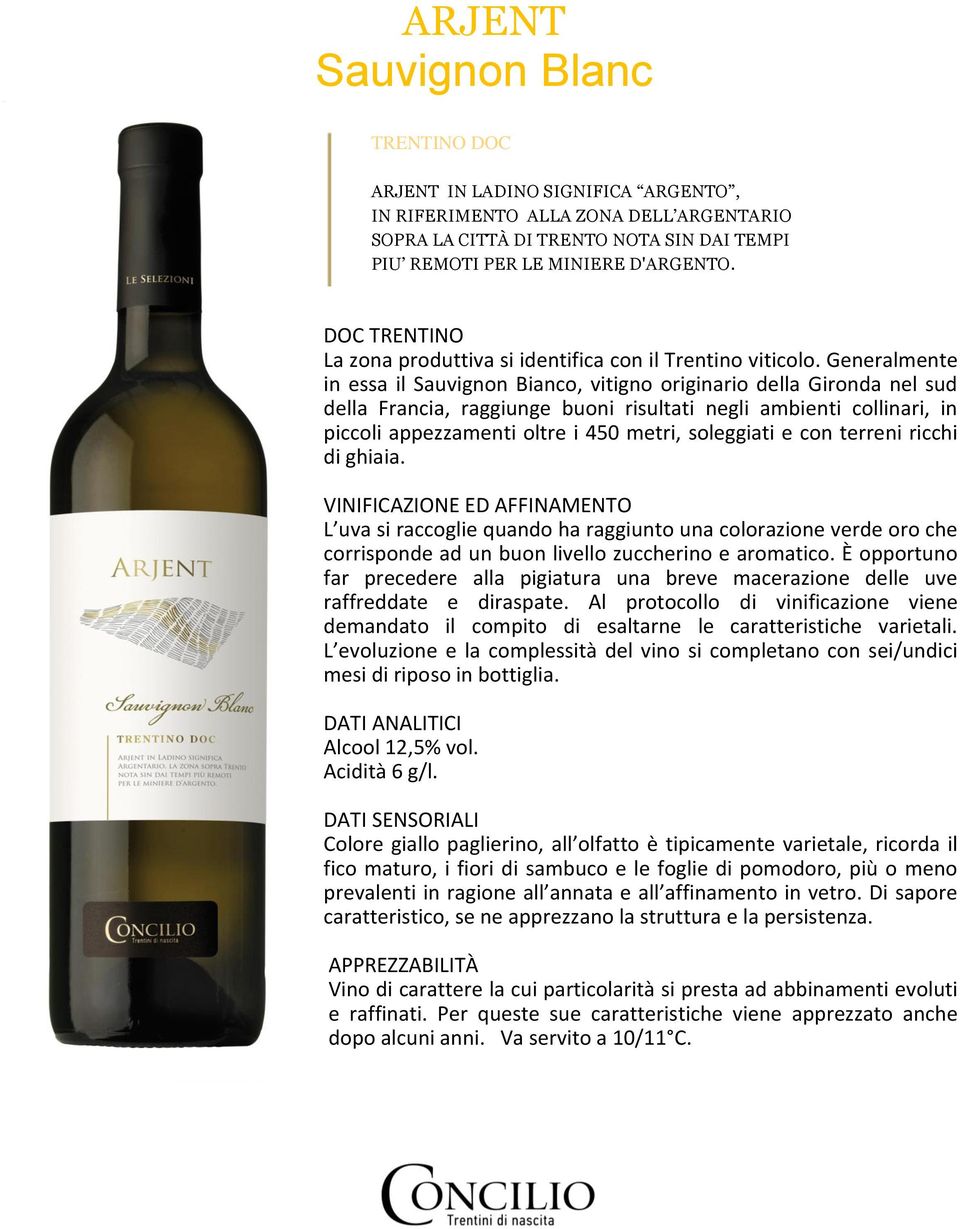 Generalmente in essa il Sauvignon Bianco, vitigno originario della Gironda nel sud della Francia, raggiunge buoni risultati negli ambienti collinari, in piccoli appezzamenti oltre i 450 metri,