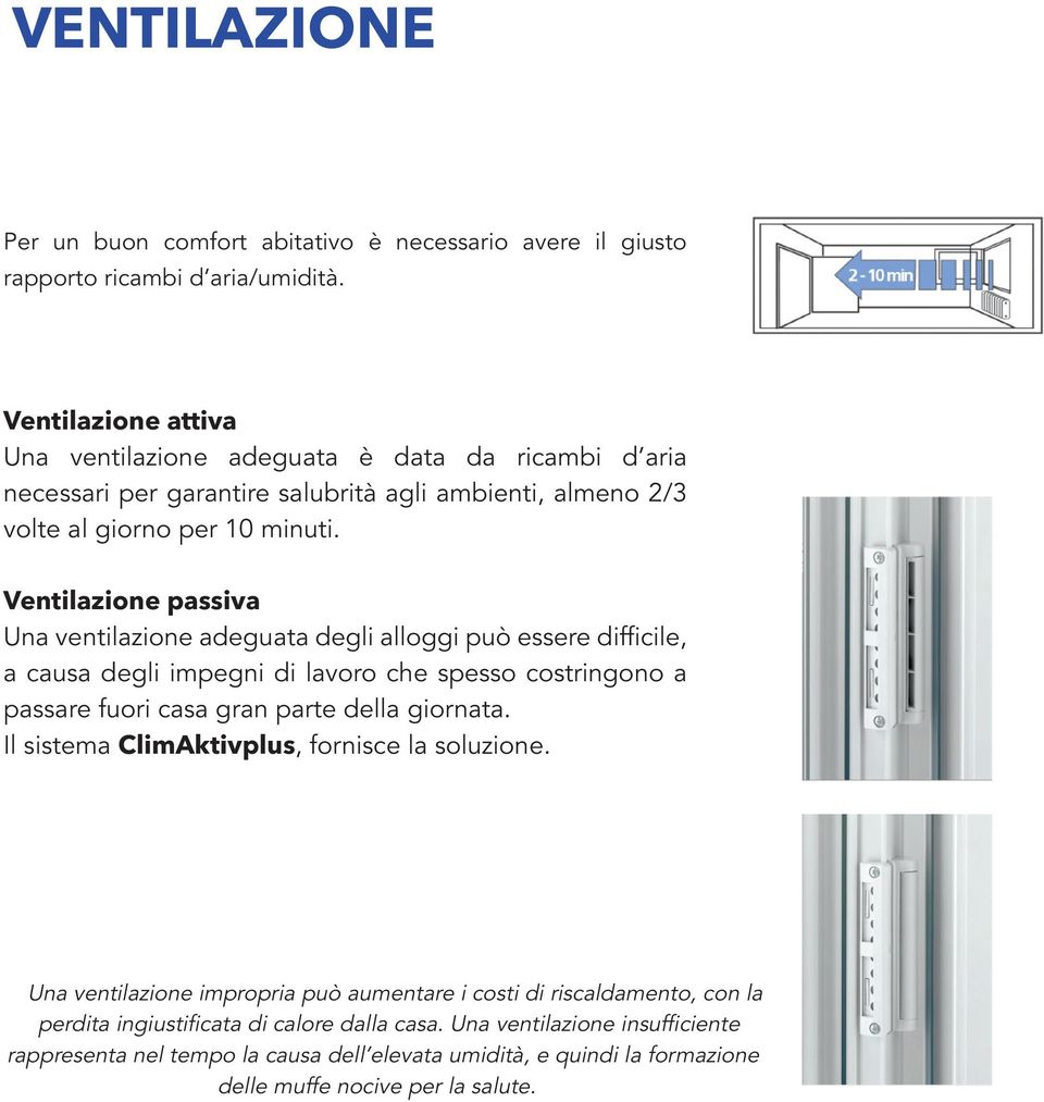 Ventilazione passiva Una ventilazione adeguata degli alloggi può essere difficile, a causa degli impegni di lavoro che spesso costringono a passare fuori casa gran parte della giornata.