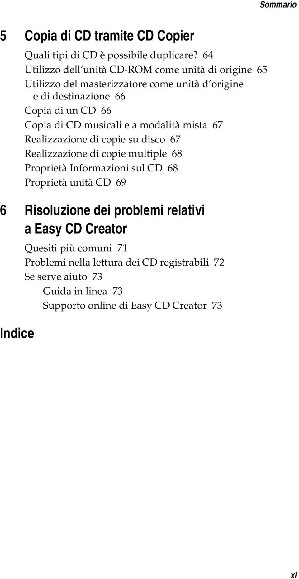 di CD musicali e a modalità mista 67 Realizzazione di copie su disco 67 Realizzazione di copie multiple 68 Proprietà Informazioni sul CD 68 Proprietà