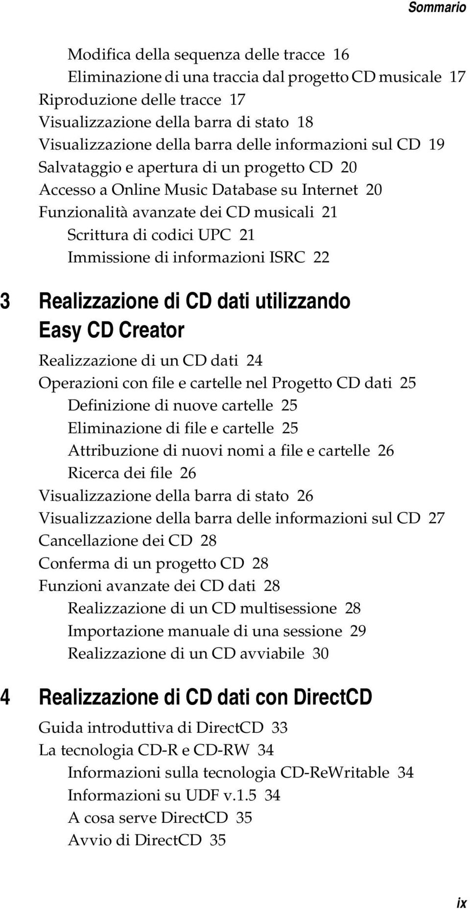 Immissione di informazioni ISRC 22 3 Realizzazione di CD dati utilizzando Easy CD Creator Realizzazione di un CD dati 24 Operazioni con file e cartelle nel Progetto CD dati 25 Definizione di nuove