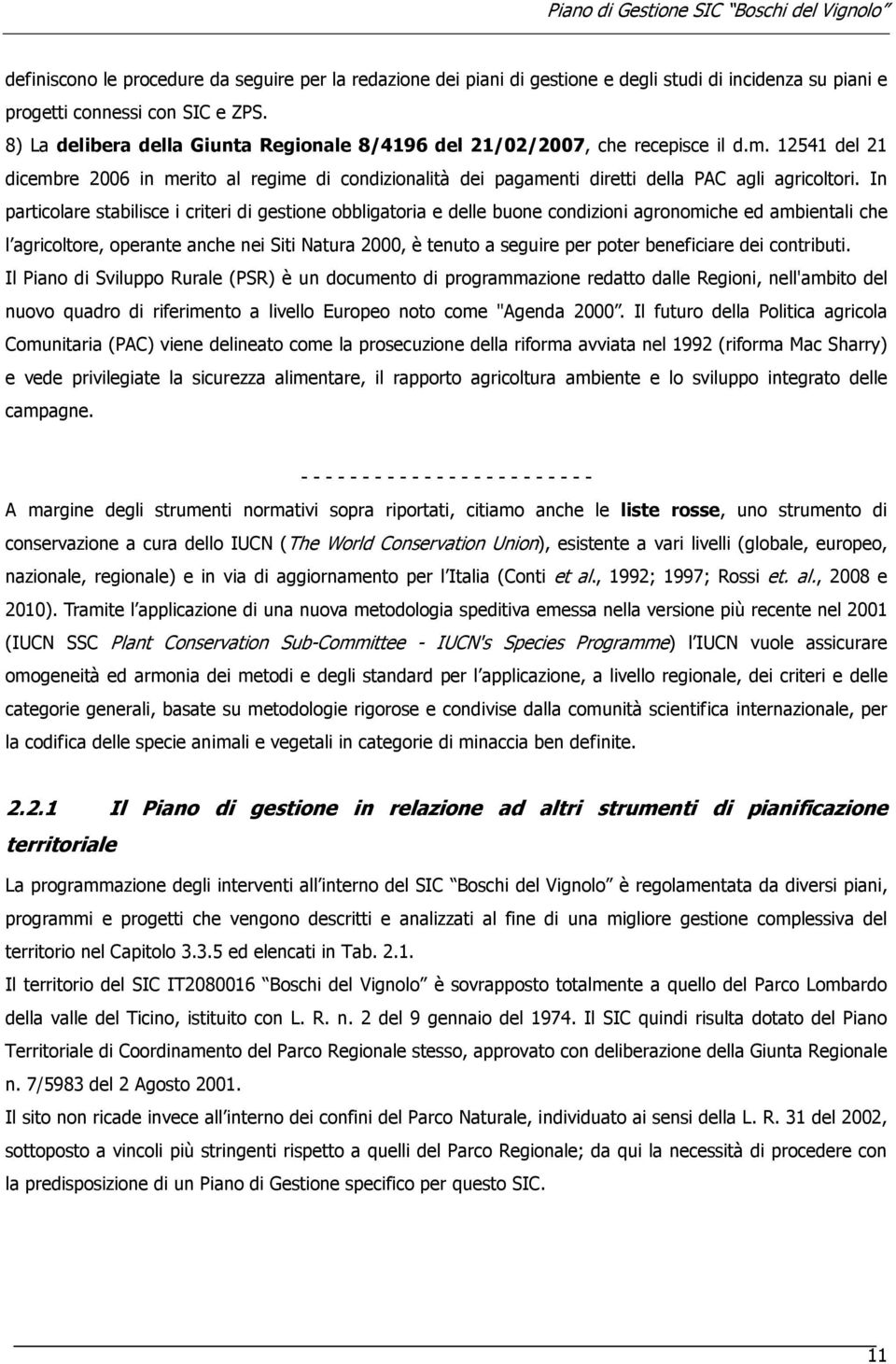 In particolare stabilisce i criteri di gestione obbligatoria e delle buone condizioni agronomiche ed ambientali che l agricoltore, operante anche nei Siti Natura 2000, è tenuto a seguire per poter