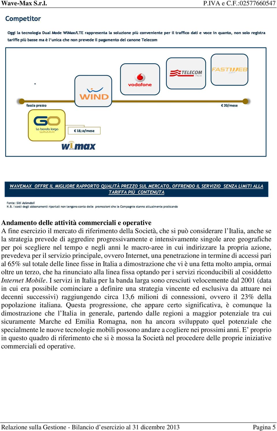 penetrazione in termine di accessi pari al 65% sul totale delle linee fisse in Italia a dimostrazione che vi è una fetta molto ampia, ormai oltre un terzo, che ha rinunciato alla linea fissa optando