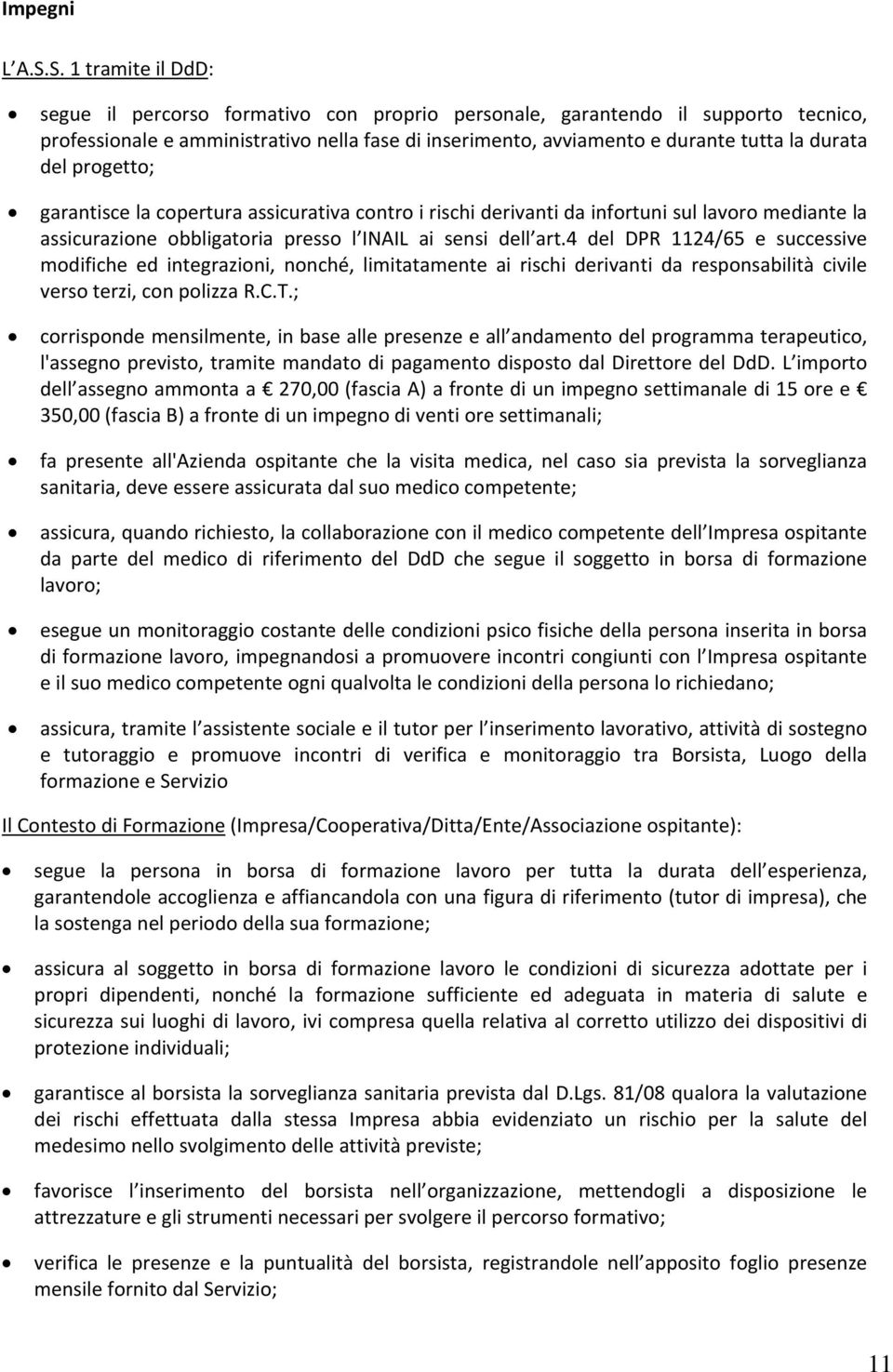 del progetto; garantisce la copertura assicurativa contro i rischi derivanti da infortuni sul lavoro mediante la assicurazione obbligatoria presso l INAIL ai sensi dell art.