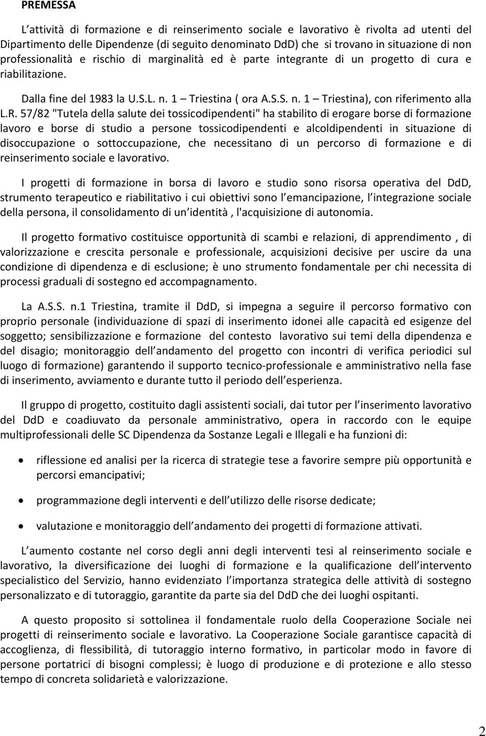 R. 57/82 "Tutela della salute dei tossicodipendenti" ha stabilito di erogare borse di formazione lavoro e borse di studio a persone tossicodipendenti e alcoldipendenti in situazione di disoccupazione