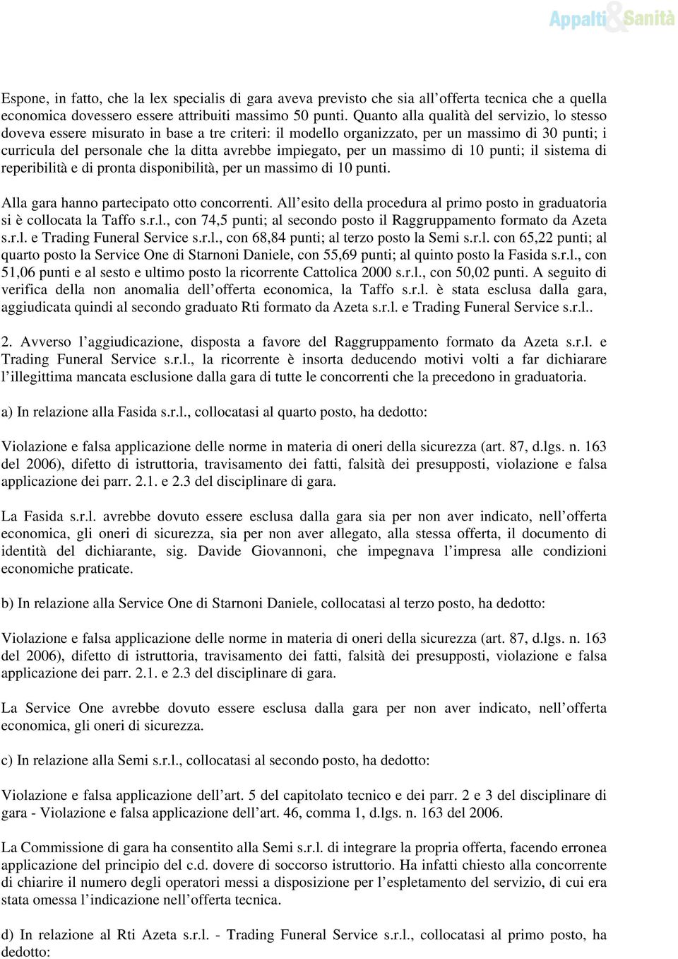 per un massimo di 10 punti; il sistema di reperibilità e di pronta disponibilità, per un massimo di 10 punti. Alla gara hanno partecipato otto concorrenti.