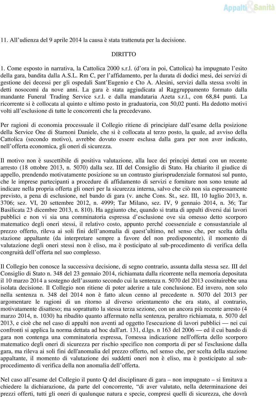 Alesini, servizi dalla stessa svolti in detti nosocomi da nove anni. La gara è stata aggiudicata al Raggruppamento formato dalla mandante Funeral Trading Service s.r.l. e dalla mandataria Azeta s.r.l., con 68,84 punti.