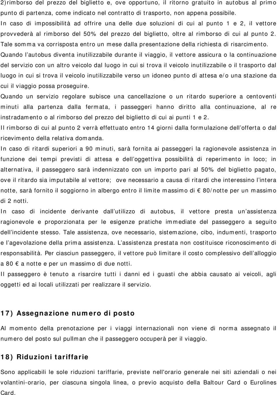 Tale somma va corrisposta entro un mese dalla presentazione della richiesta di risarcimento.