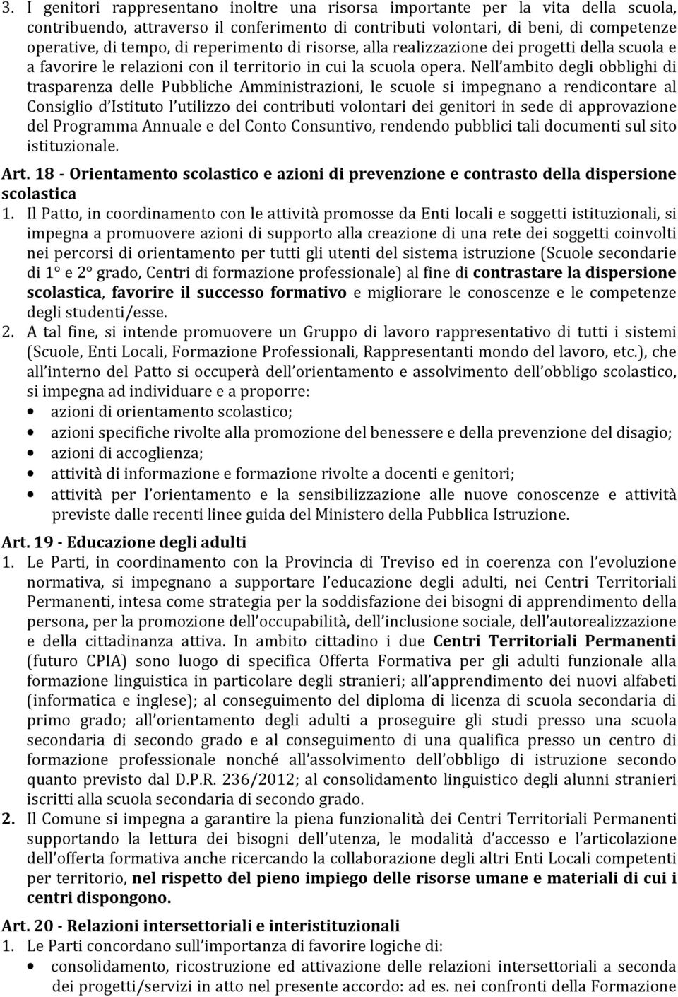 Nell ambito degli obblighi di trasparenza delle Pubbliche Amministrazioni, le scuole si impegnano a rendicontare al Consiglio d Istituto l utilizzo dei contributi volontari dei genitori in sede di