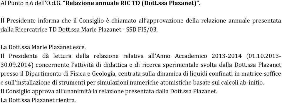 Il Presidente dà lettura della relazione relativa all Anno Accademico 2013-2014 (01.10.2013-30.09.2014) concernente l attività di didattica e di ricerca sperimentale svolta dalla Dott.