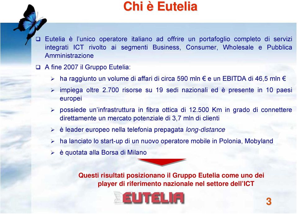 700 risorse su 19 sedi nazionali ed è presente in 10 paesi europei possiede un infrastruttura in fibra ottica di 12.