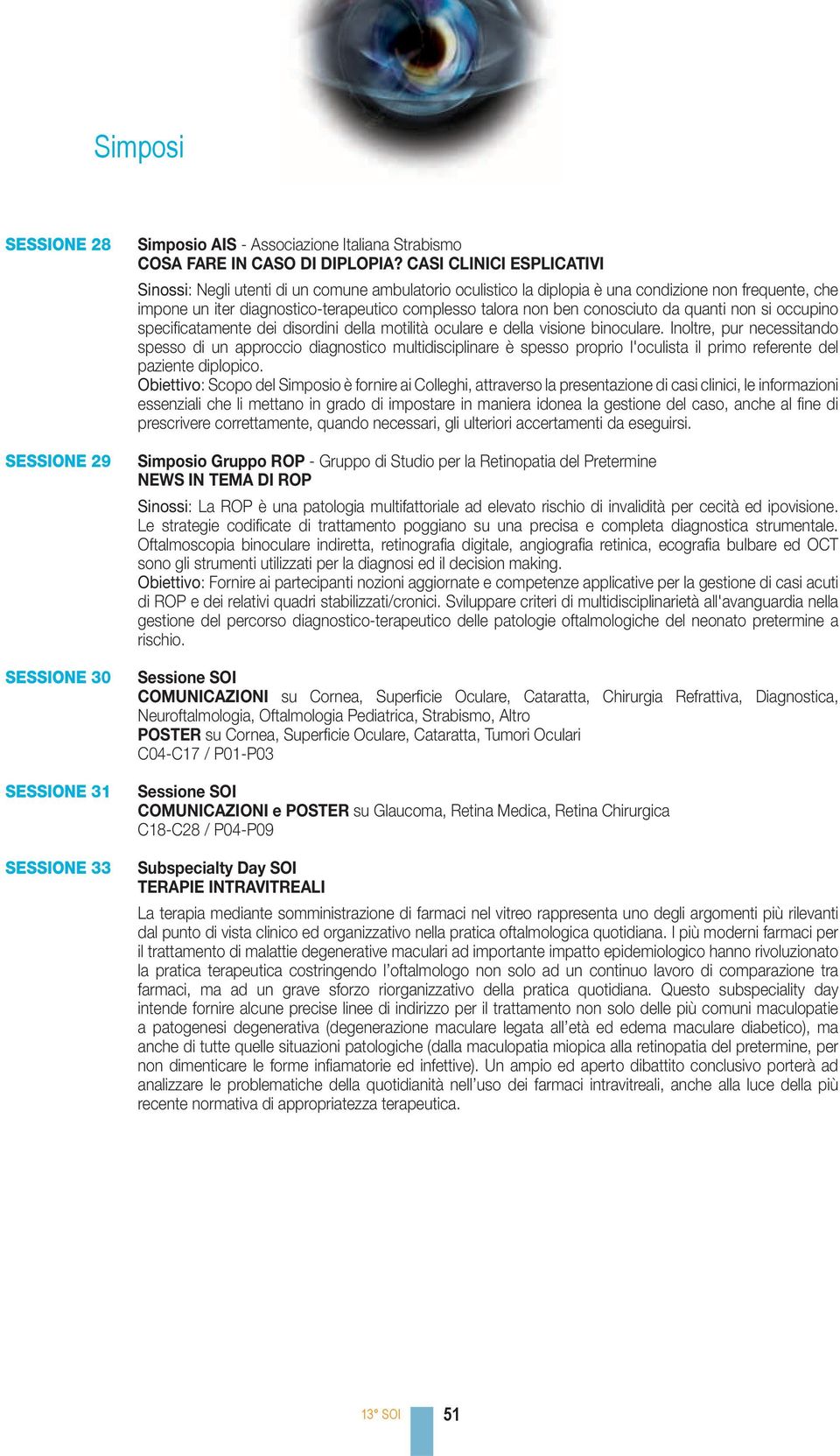 conosciuto da quanti non si occupino specifi catamente dei disordini della motilità oculare e della visione binoculare.