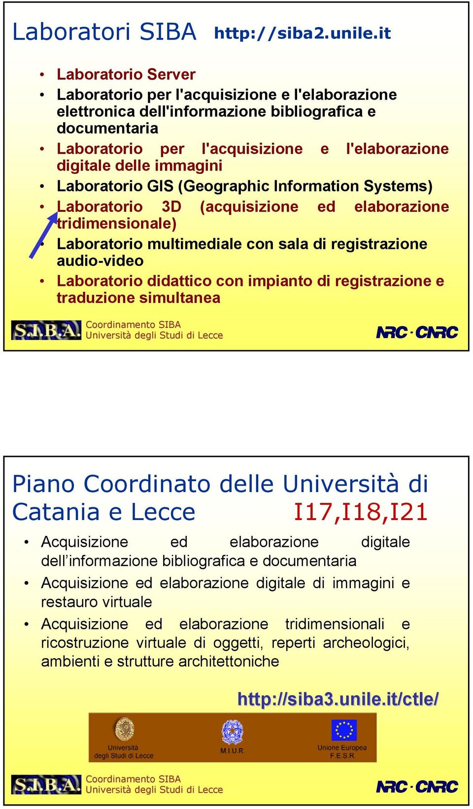 immagini Laboratorio GIS (Geographic Information Systems) Laboratorio 3D (acquisizione ed elaborazione tridimensionale) Laboratorio multimediale con sala di registrazione audio-video Laboratorio