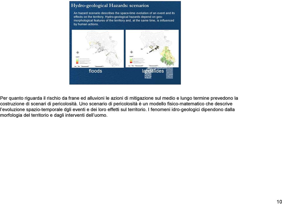 floods landslides Per quanto riguarda il rischio da frane ed alluvioni le azioni di mitigazione sul medio e lungo termine prevedono la costruzione di scenari di pericolosità.