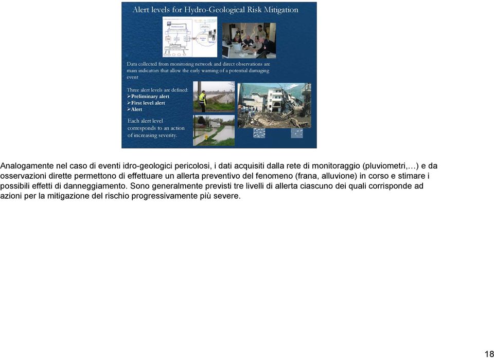 Analogamente nel caso di eventi idro-geologici pericolosi, i dati acquisiti dalla rete di monitoraggio (pluviometri, ) e da osservazioni dirette permettono di effettuare un allerta preventivo