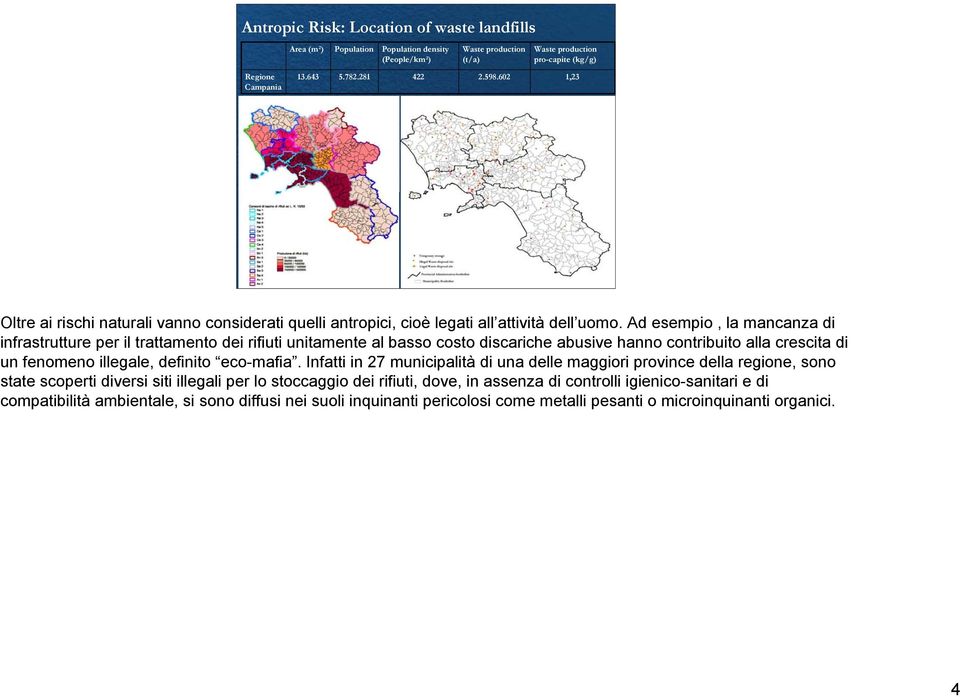 Ad esempio, la mancanza di infrastrutture per il trattamento dei rifiuti unitamente al basso costo discariche abusive hanno contribuito alla crescita di un fenomeno illegale, definito eco-mafia.