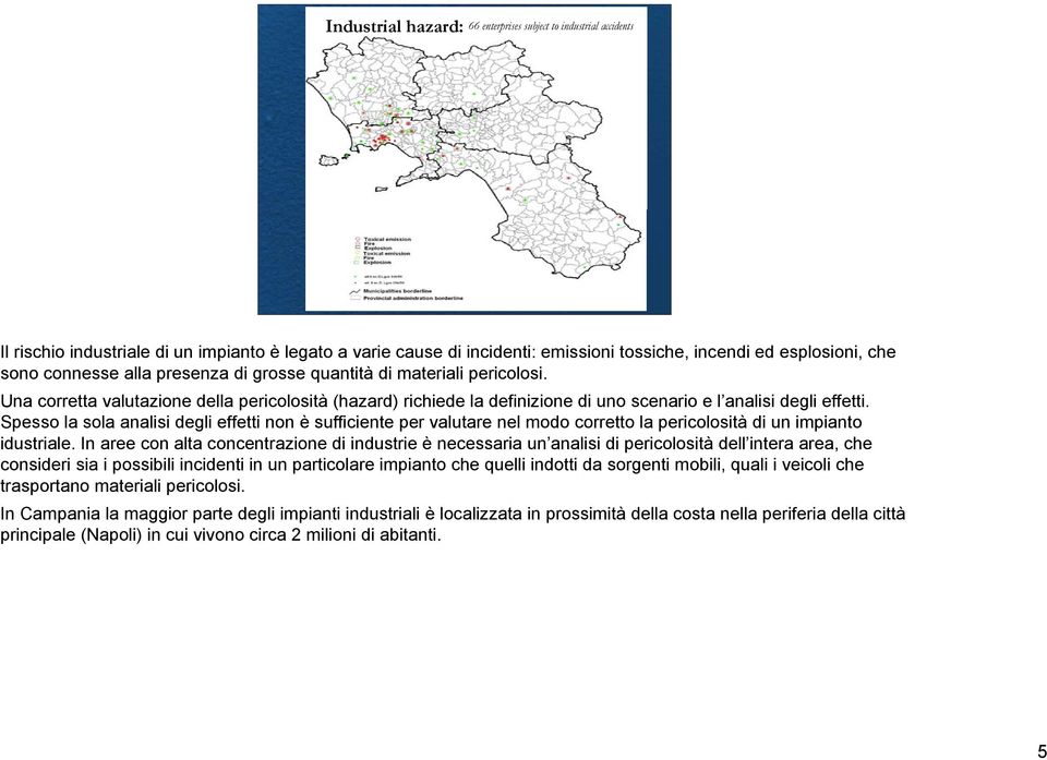 Spesso la sola analisi degli effetti non è sufficiente per valutare nel modo corretto la pericolosità di un impianto idustriale.